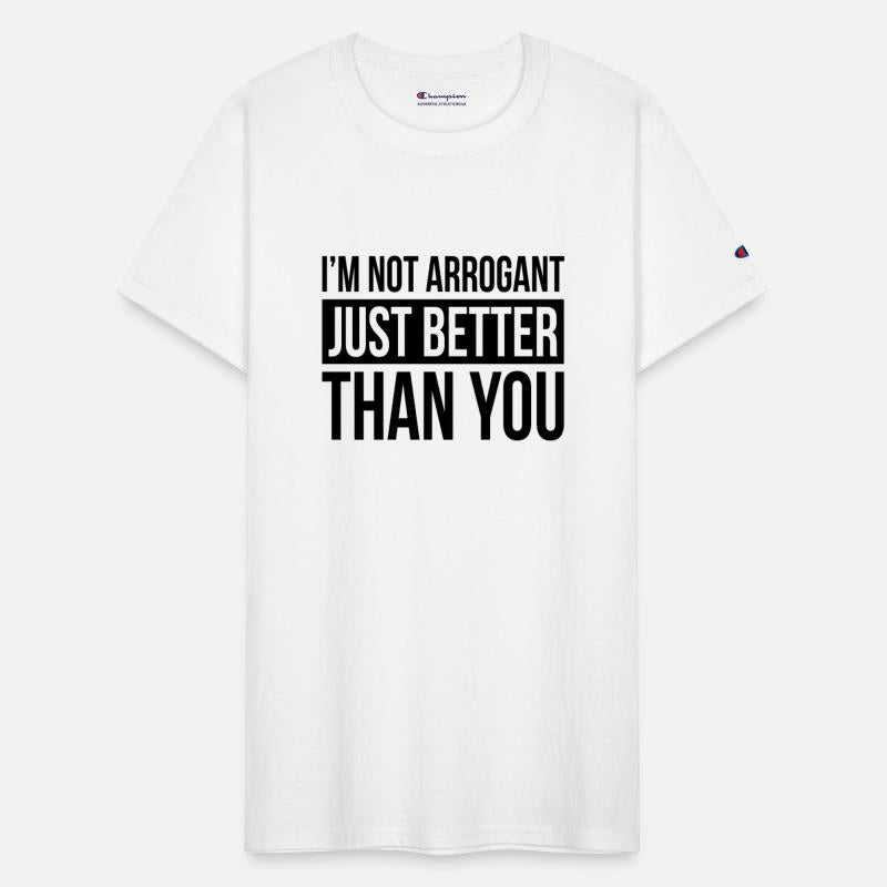 I'M NOT ARROGANT, JUST BETTER THAN YOU