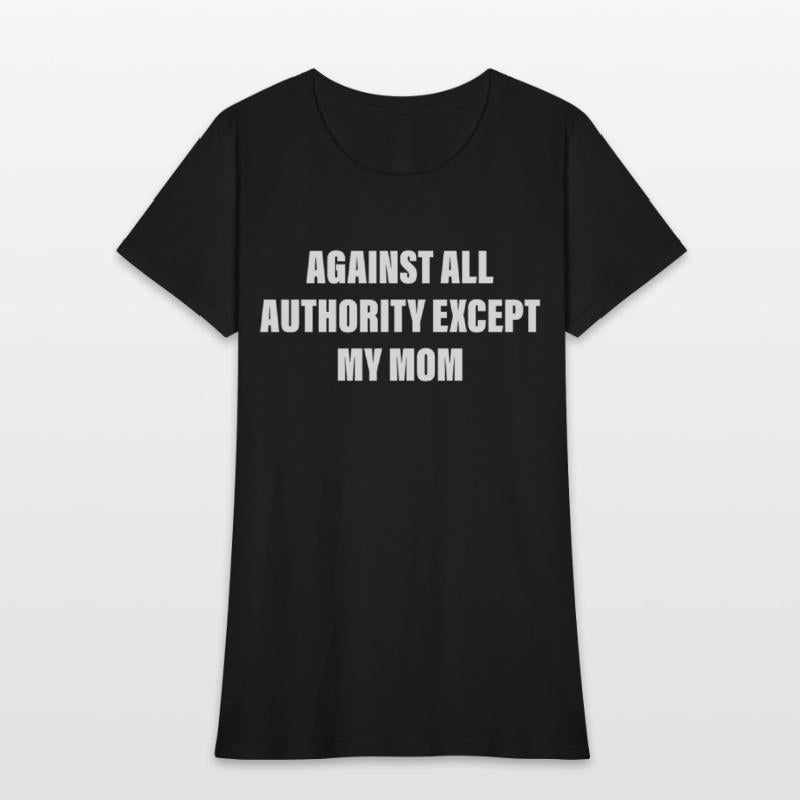 Against All Authority Except My Mom