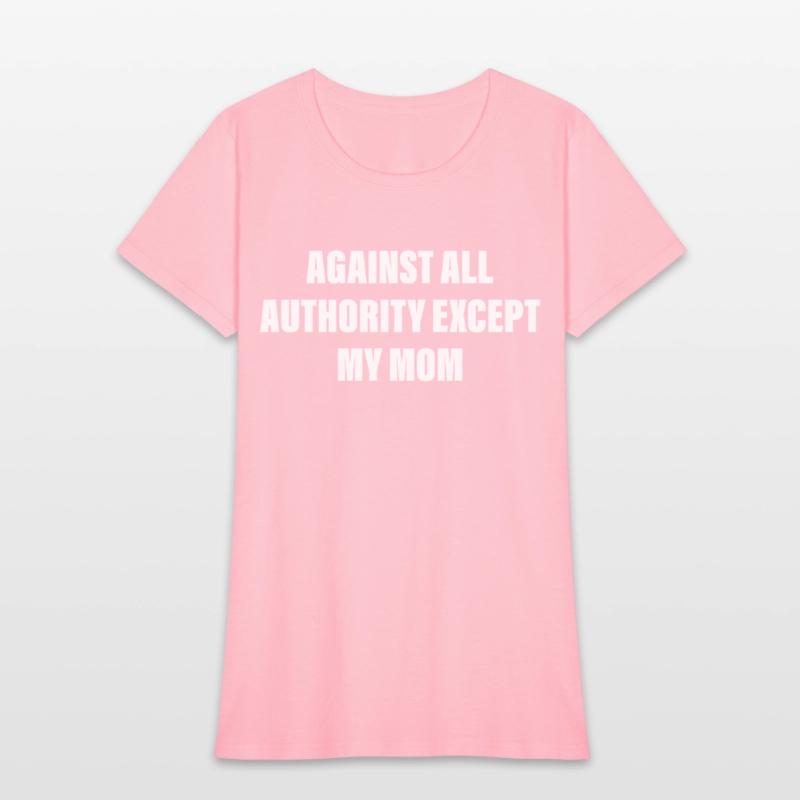 Against All Authority Except My Mom