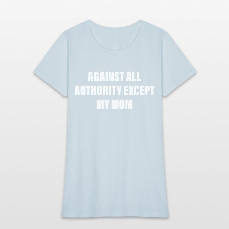 Against All Authority Except My Mom
