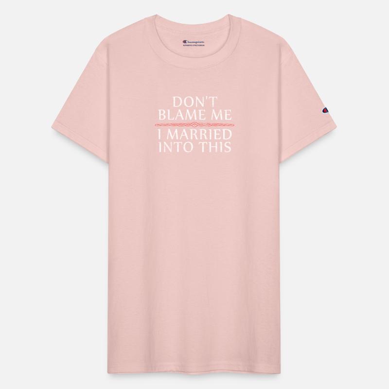 Don't Blame Me I Married Into This Men Women Funny