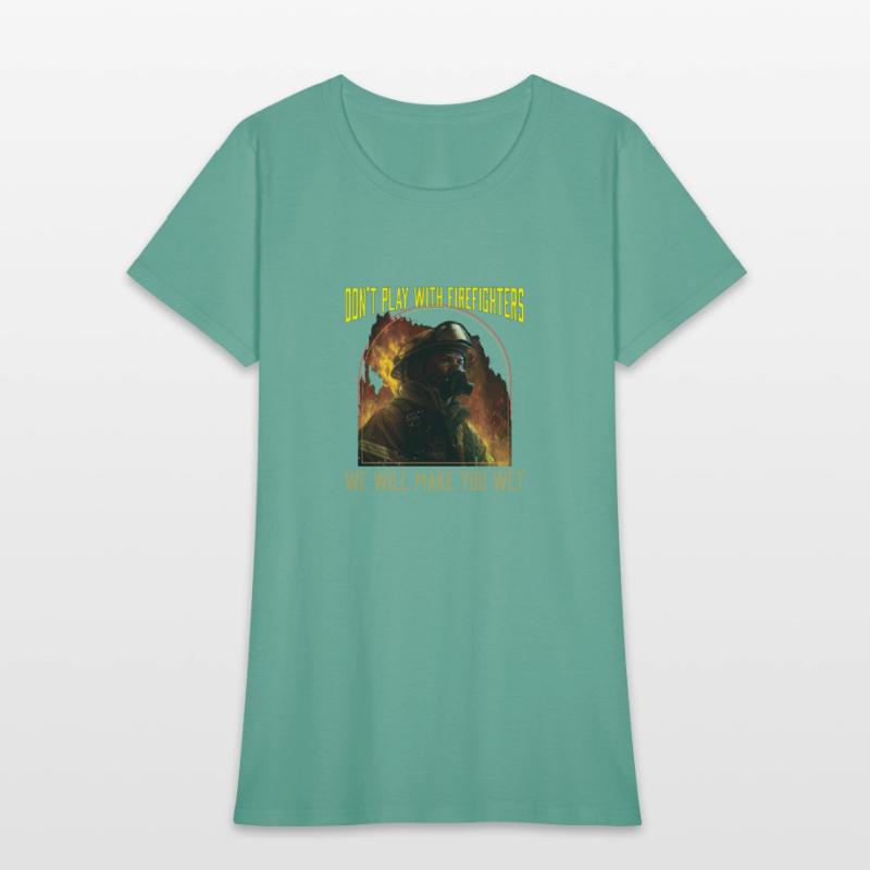 Dont Play With Firefighters We Will Make You Wet