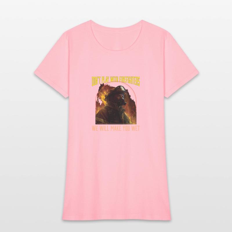 Dont Play With Firefighters We Will Make You Wet