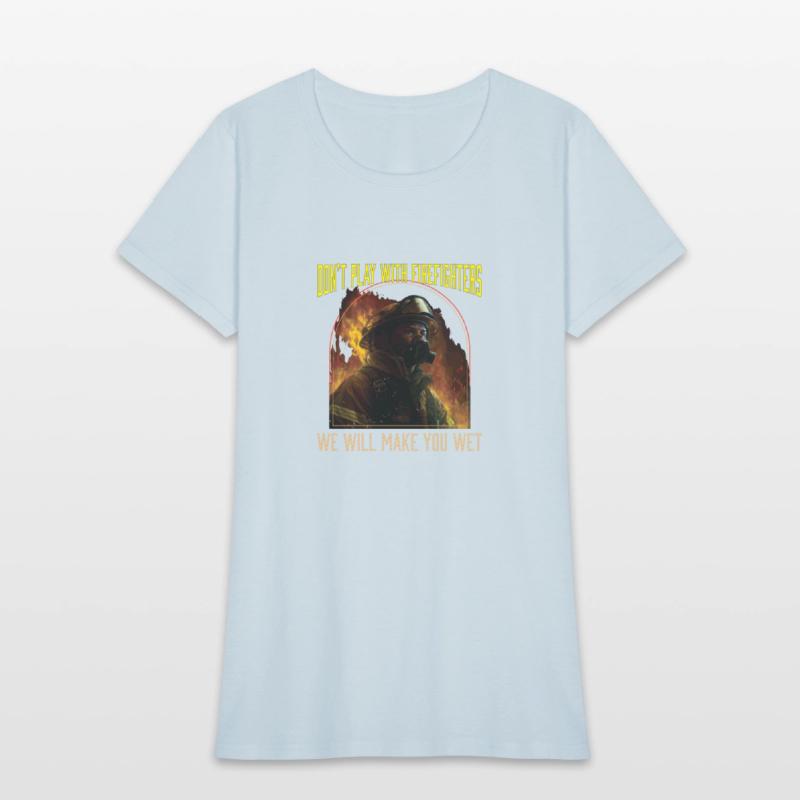 Dont Play With Firefighters We Will Make You Wet