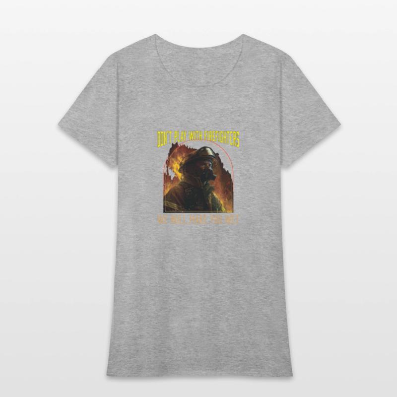 Dont Play With Firefighters We Will Make You Wet