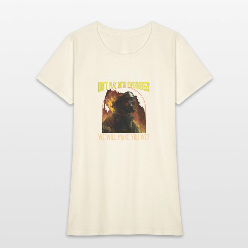 Dont Play With Firefighters We Will Make You Wet