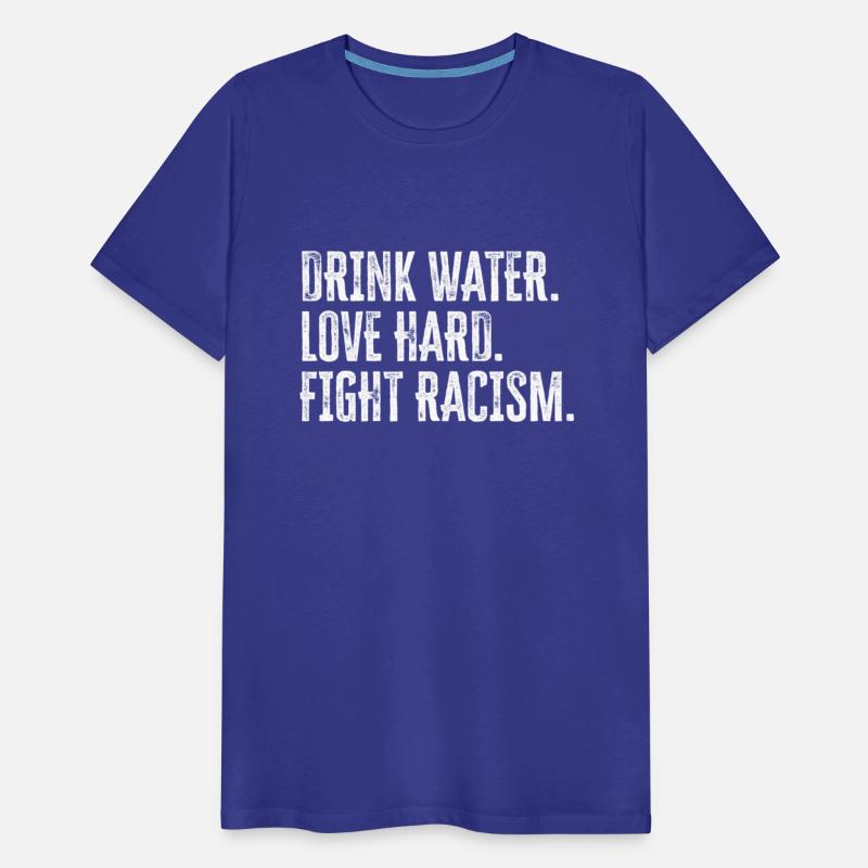 Drink Water Love Hard Fight Racism Anti-Racism