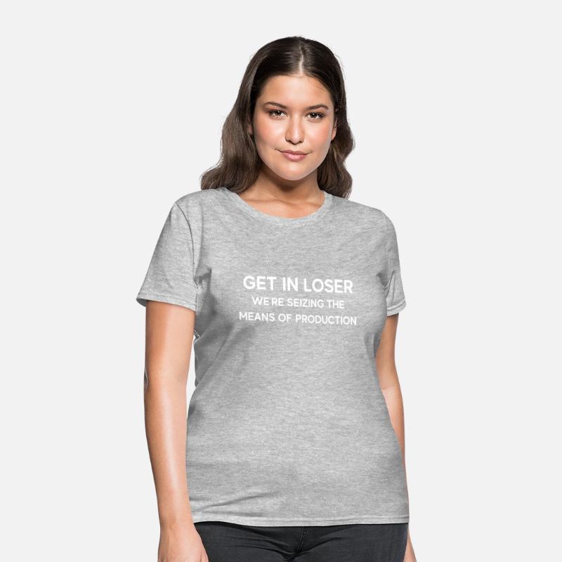 Get In Loser We're Seizing The Means Of Production