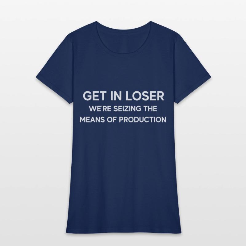 Get In Loser We're Seizing The Means Of Production