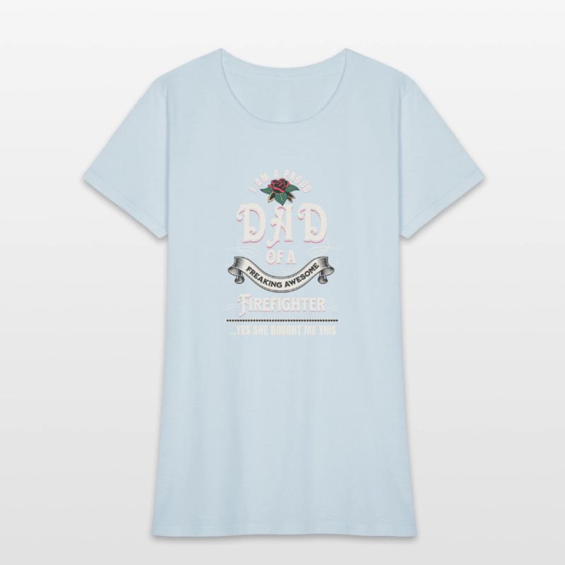 I Am A Proud Dad Of A Freaking Awesome Firefighter