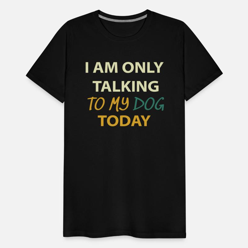 I Am Only Talking To My Dog Today Dog