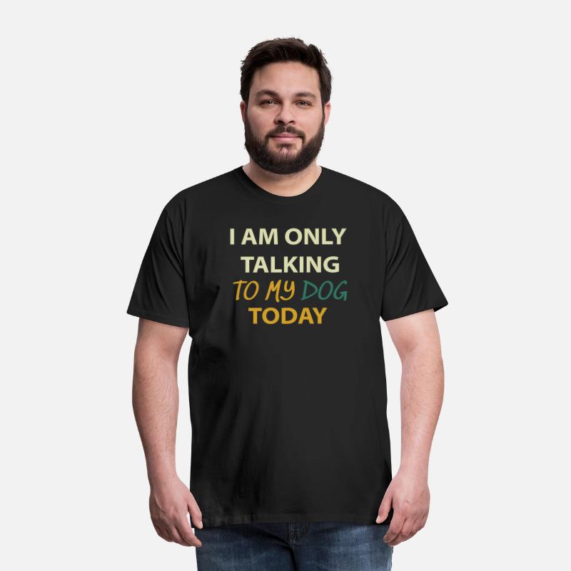 I Am Only Talking To My Dog Today Dog