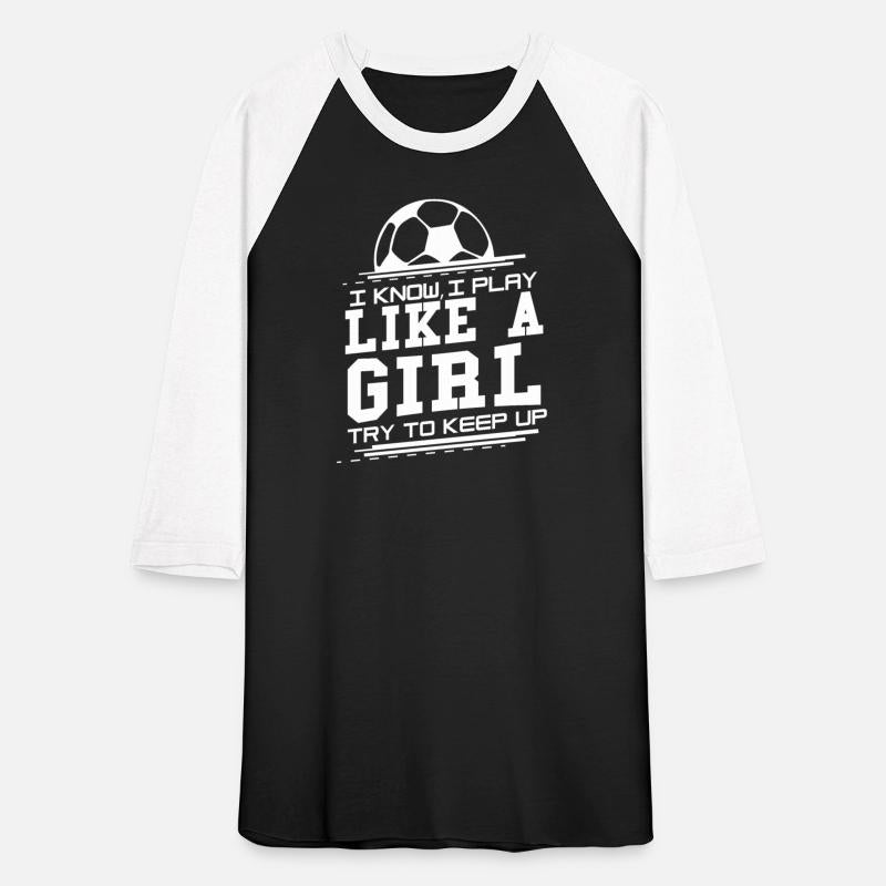 I know I play like a girl Try to keep up - Soccer