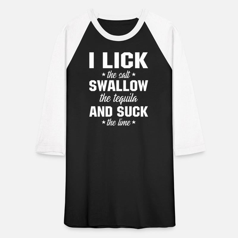 I Lick The Salt Swallow The Tequila And Suck The