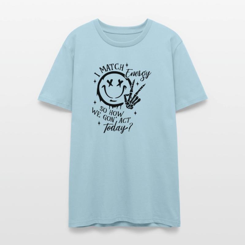 I Match Energy so How We Gon Act Today