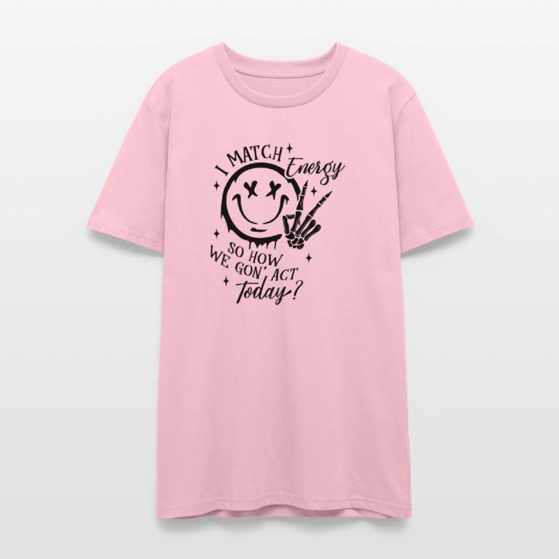 I Match Energy so How We Gon Act Today