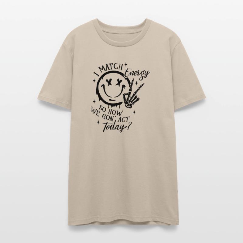 I Match Energy so How We Gon Act Today