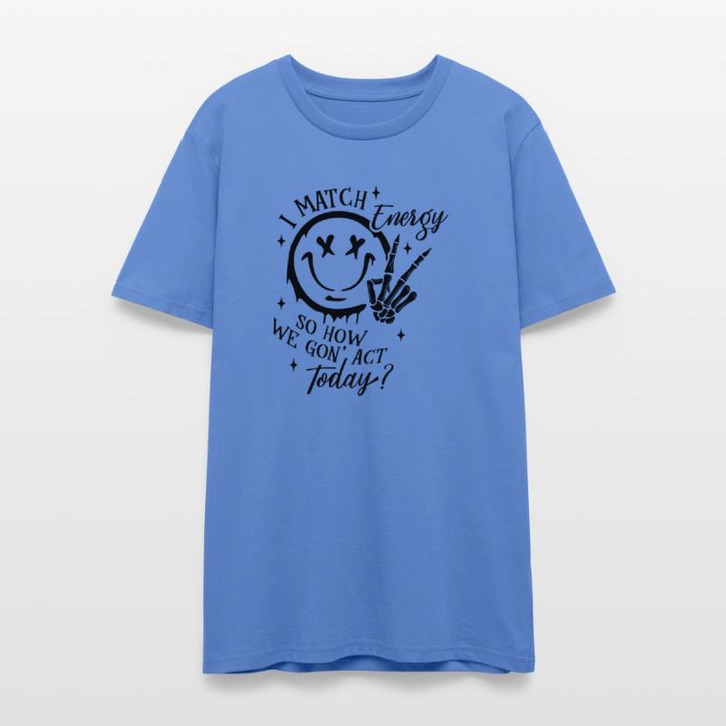 I Match Energy so How We Gon Act Today