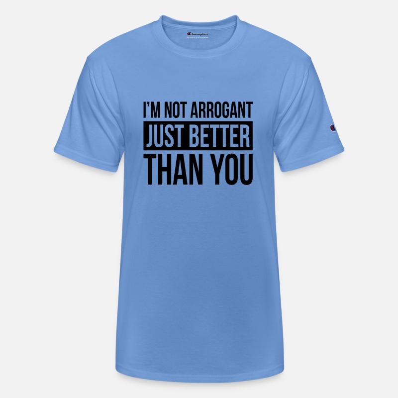 I'M NOT ARROGANT, JUST BETTER THAN YOU