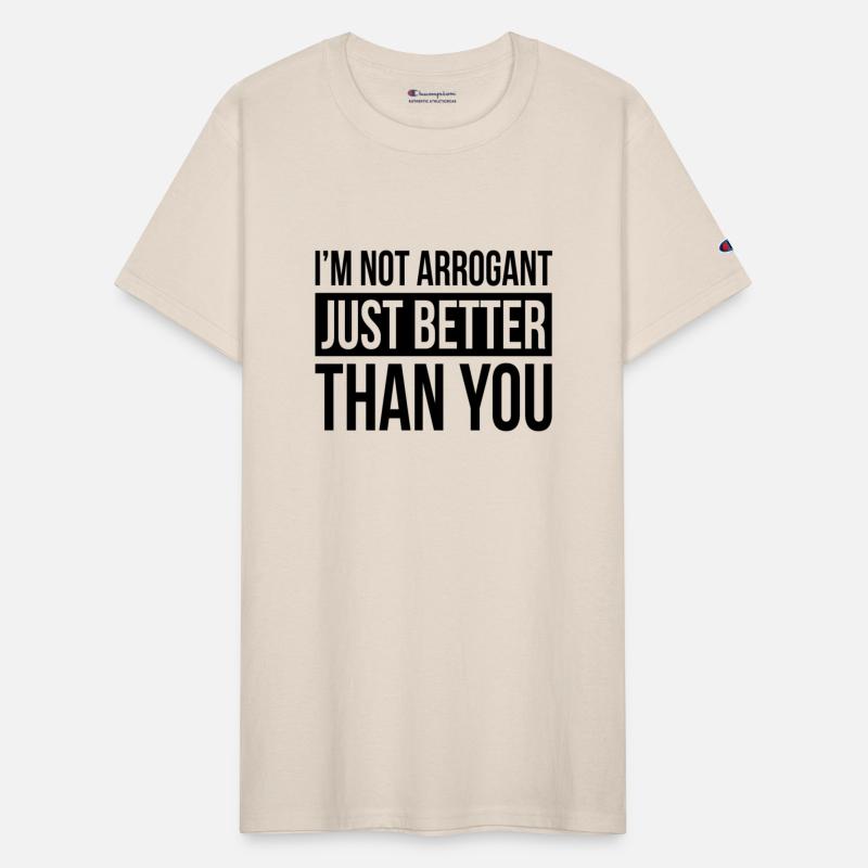 I'M NOT ARROGANT, JUST BETTER THAN YOU