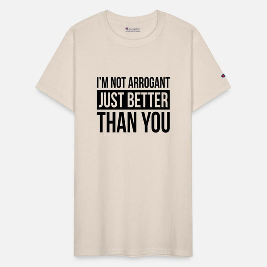 I'M NOT ARROGANT, JUST BETTER THAN YOU