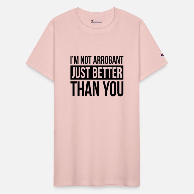 I'M NOT ARROGANT, JUST BETTER THAN YOU