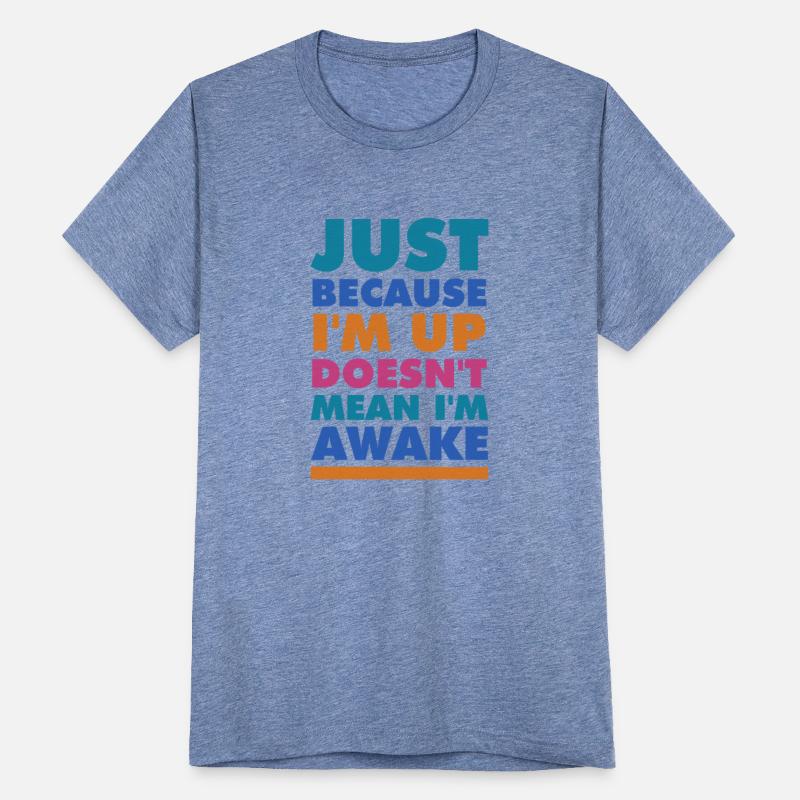 just because i'm up doesn't mean i'm awake