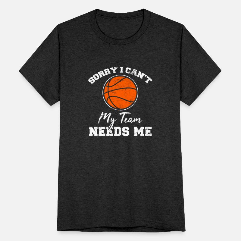 Sorry I Can't My Team Needs Me Basketball Player C