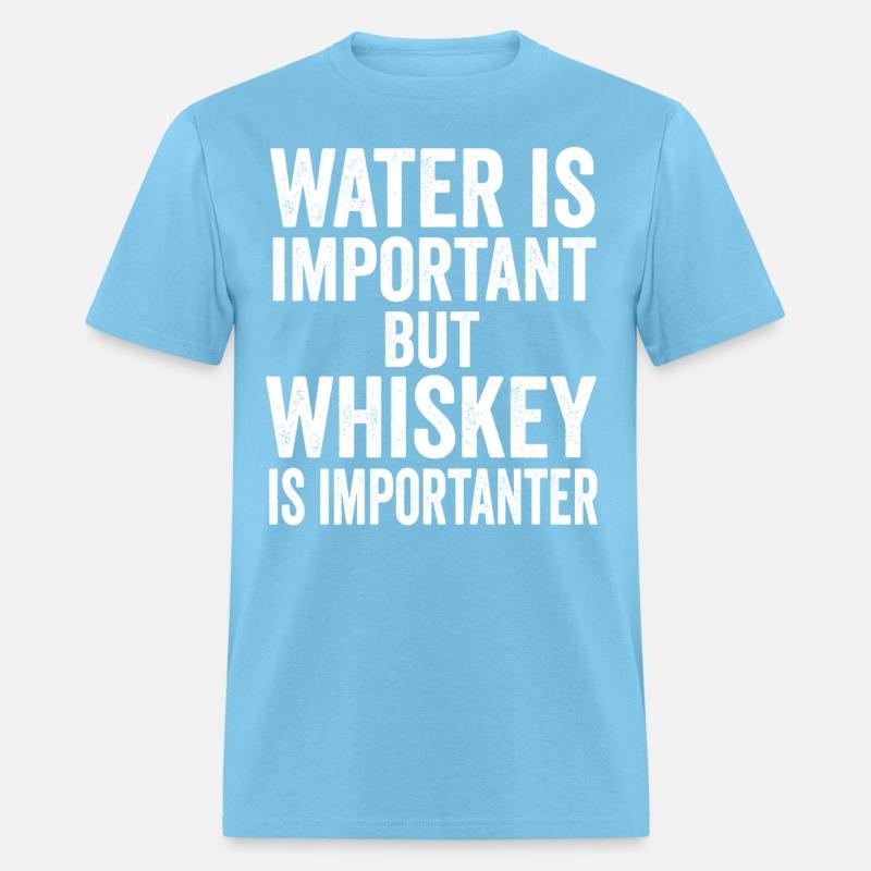 Water Is Important But Whiskey Is Importanter