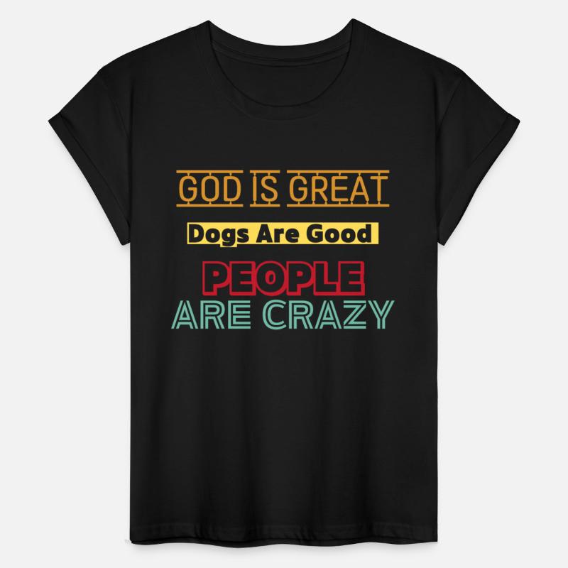 women God Is Great Dogs Are Good People Are Crazy.